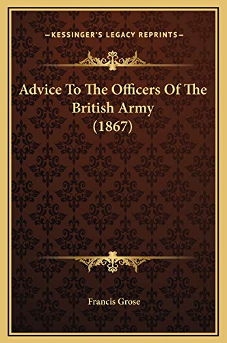 Advice To The Officers Of The British Army (1867) (9781169276871) by Grose, Francis