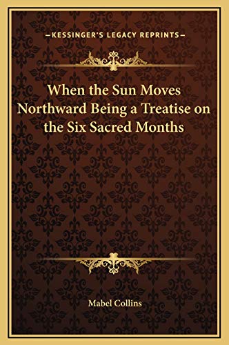 When the Sun Moves Northward Being a Treatise on the Six Sacred Months (9781169277953) by Collins, Mabel