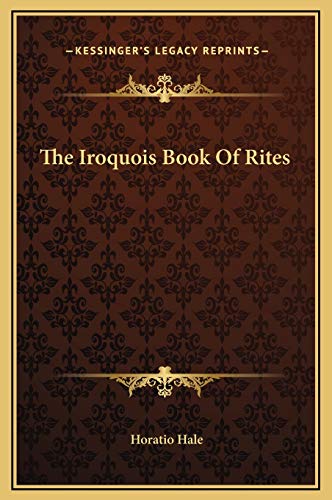 The Iroquois Book Of Rites (9781169282032) by Hale, Horatio