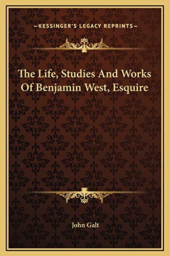 The Life, Studies And Works Of Benjamin West, Esquire (9781169282049) by Galt, John