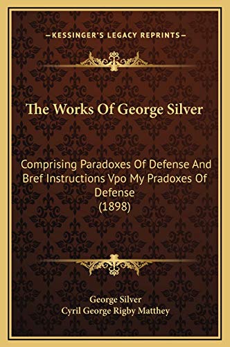 9781169283787: The Works Of George Silver: Comprising Paradoxes Of Defense And Bref Instructions Vpo My Pradoxes Of Defense (1898)
