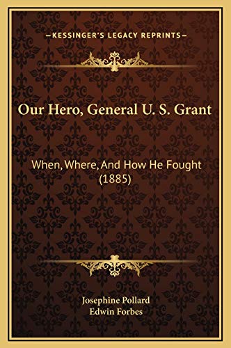 Our Hero, General U. S. Grant: When, Where, And How He Fought (1885) (9781169287419) by Pollard, Josephine