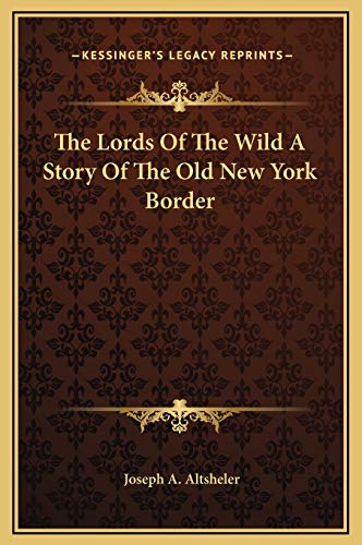 The Lords Of The Wild A Story Of The Old New York Border (9781169288348) by Altsheler, Joseph A.