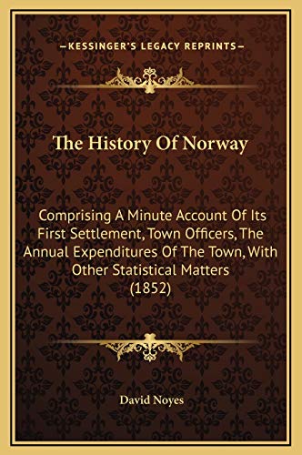 Stock image for The History of Norway: Comprising a Minute Account of Its First Settlement, Town Officers, the Annual Expenditures of the Town, with Other Statistical Matters (1852) for sale by THE SAINT BOOKSTORE