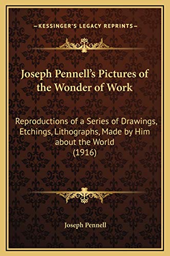 Joseph Pennell's Pictures of the Wonder of Work: Reproductions of a Series of Drawings, Etchings, Lithographs, Made by Him about the World (1916) (9781169295254) by Pennell, Joseph