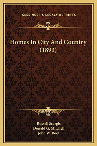 Homes In City And Country (1893) (9781169295766) by Sturgis, Russell; Mitchell, Donald G.; Root, John W.