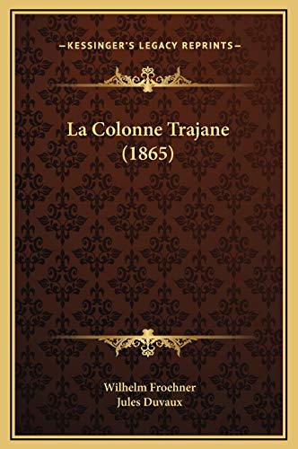La Colonne Trajane (1865) (French Edition) (9781169297180) by Froehner, Wilhelm