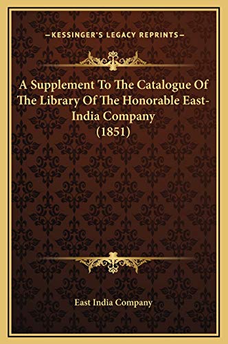 A Supplement To The Catalogue Of The Library Of The Honorable East-India Company (1851) (9781169300248) by East India Company