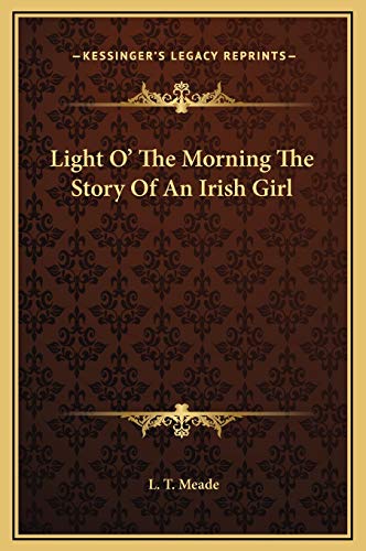 Light O' The Morning The Story Of An Irish Girl (9781169304413) by Meade, L. T.