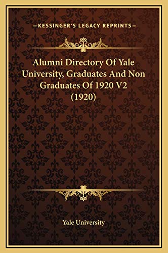 Alumni Directory Of Yale University, Graduates And Non Graduates Of 1920 V2 (1920) (9781169305090) by Yale University