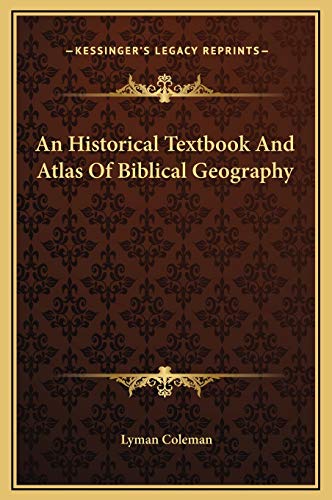 An Historical Textbook And Atlas Of Biblical Geography (9781169305540) by Coleman, Lyman