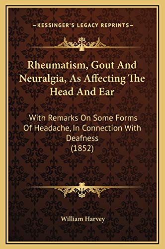 Rheumatism, Gout And Neuralgia, As Affecting The Head And Ear: With Remarks On Some Forms Of Headache, In Connection With Deafness (1852) (9781169316362) by Harvey, William