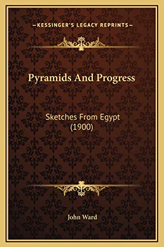 Pyramids And Progress: Sketches From Egypt (1900) (9781169318656) by Ward, John