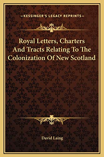 Royal Letters, Charters And Tracts Relating To The Colonization Of New Scotland (9781169318984) by Laing, David