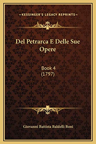 Del Petrarca E Delle Sue Opere: Book 4 (1797) (Italian Edition) (9781169326330) by Boni, Giovanni Battista Baldelli