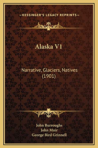 Alaska V1: Narrative, Glaciers, Natives (1901) (9781169326804) by Burroughs, John; Muir, John; Grinnell, George Bird