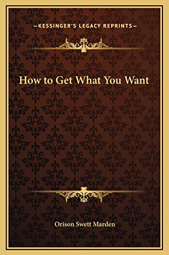 How to Get What You Want (9781169327337) by Marden, Orison Swett