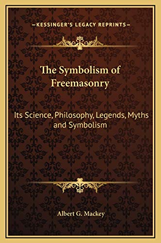 The Symbolism of Freemasonry: Its Science, Philosophy, Legends, Myths and Symbolism (9781169331549) by Mackey, Albert G