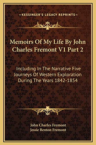 Stock image for Memoirs Of My Life By John Charles Fremont V1 Part 2: Including In The Narrative Five Journeys Of Western Exploration During The Years 1842-1854 for sale by Books From California