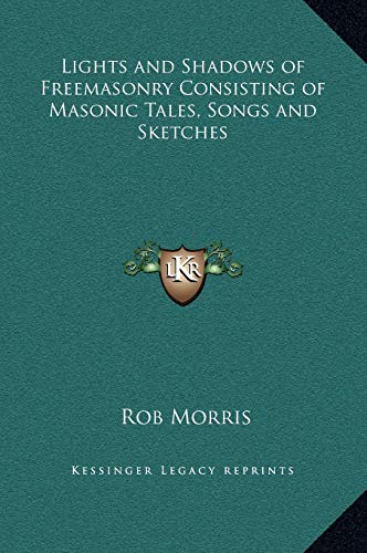 Lights and Shadows of Freemasonry Consisting of Masonic Tales, Songs and Sketches (9781169335264) by Morris, Rob