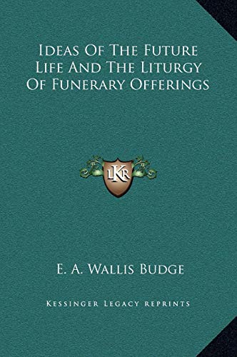 Ideas Of The Future Life And The Liturgy Of Funerary Offerings (9781169335424) by Budge, E. A. Wallis