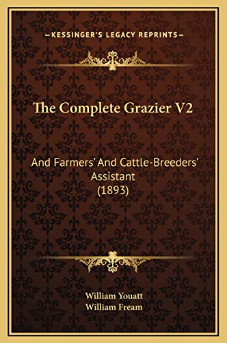 The Complete Grazier V2: And Farmers' And Cattle-Breeders' Assistant (1893) (9781169335554) by Youatt, William
