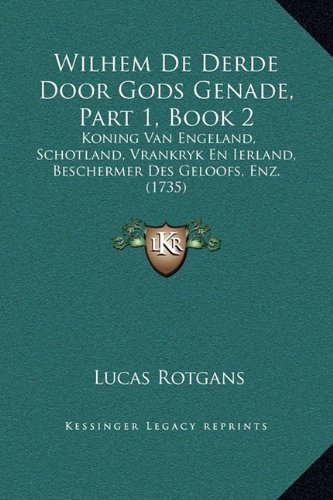 9781169340329: Wilhem De Derde Door Gods Genade, Part 1, Book 2: Koning Van Engeland, Schotland, Vrankryk En Ierland, Beschermer Des Geloofs, Enz. (1735)