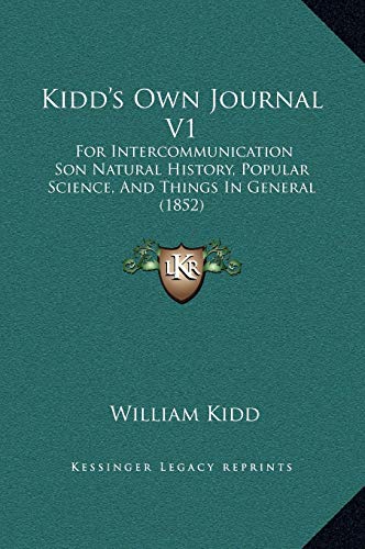 Kidd's Own Journal V1: For Intercommunication Son Natural History, Popular Science, And Things In General (1852) (9781169341357) by Kidd, William