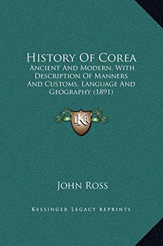 History Of Corea: Ancient And Modern, With Description Of Manners And Customs, Language And Geography (1891) (9781169341555) by Ross, John