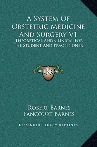 A System Of Obstetric Medicine And Surgery V1: Theoretical And Clinical For The Student And Practitioner (9781169342897) by Barnes, Robert; Barnes, Fancourt