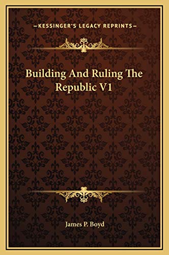 Building And Ruling The Republic V1 (9781169343511) by Boyd, James P.