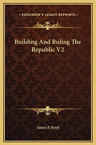 Building And Ruling The Republic V2 (9781169344778) by Boyd, James P.