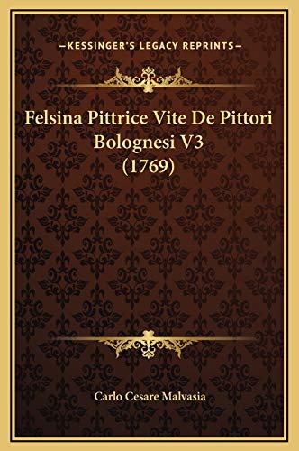 Felsina Pittrice Vite De Pittori Bolognesi V3 (1769) (Italian Edition) (9781169345614) by Malvasia, Carlo Cesare