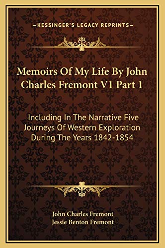 Stock image for Memoirs Of My Life By John Charles Fremont V1 Part 1: Including In The Narrative Five Journeys Of Western Exploration During The Years 1842-1854 for sale by Books From California