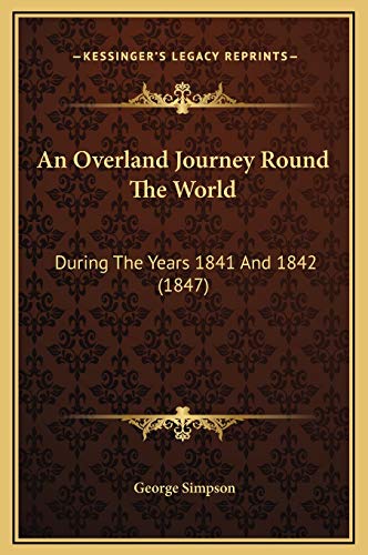 An Overland Journey Round The World: During The Years 1841 And 1842 (1847) (9781169350908) by Simpson, George