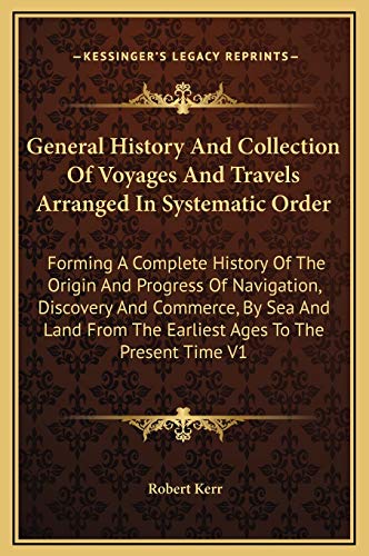 General History And Collection Of Voyages And Travels Arranged In Systematic Order: Forming A Complete History Of The Origin And Progress Of ... From The Earliest Ages To The Present Time V1 (9781169351219) by Kerr, Robert