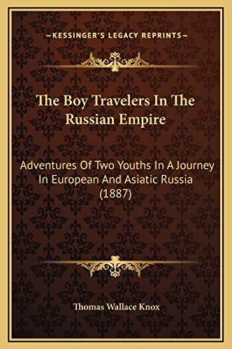 The Boy Travelers In The Russian Empire: Adventures Of Two Youths In A Journey In European And Asiatic Russia (1887) (9781169353060) by Knox, Thomas Wallace
