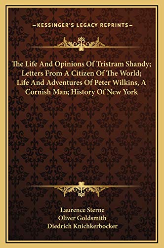 The Life And Opinions Of Tristram Shandy; Letters From A Citizen Of The World; Life And Adventures Of Peter Wilkins, A Cornish Man; History Of New York (9781169358010) by Sterne, Laurence; Goldsmith, Oliver; Knichkerbocker, Diedrich