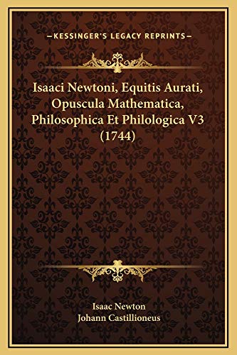 9781169359765: Isaaci Newtoni, Equitis Aurati, Opuscula Mathematica, Philosophica Et Philologica V3 (1744) (Latin Edition)