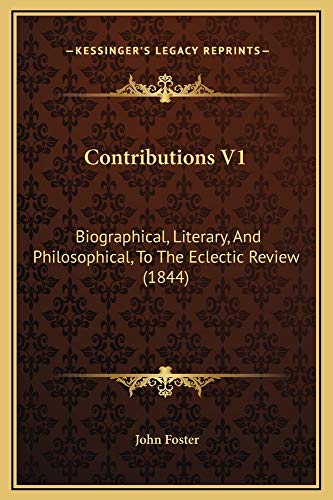 Contributions V1: Biographical, Literary, And Philosophical, To The Eclectic Review (1844) (9781169360693) by Foster, John