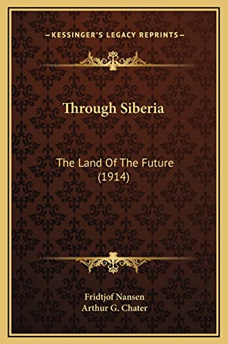 Through Siberia: The Land Of The Future (1914) (9781169361225) by Nansen, Dr Fridtjof