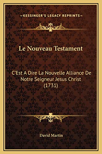 Le Nouveau Testament: C'Est A Dire La Nouvelle Alliance De Notre Seigneur Jesus Christ (1731) (French Edition) (9781169366503) by Martin, David