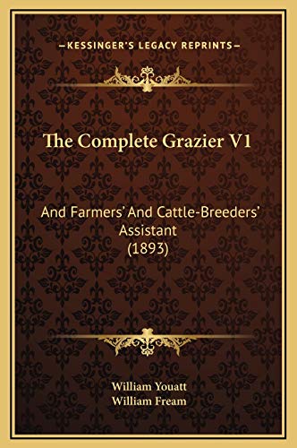 The Complete Grazier V1: And Farmers' And Cattle-Breeders' Assistant (1893) (9781169369450) by Youatt, William