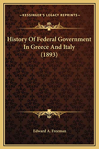 History Of Federal Government In Greece And Italy (1893) (9781169371385) by Freeman, Edward A