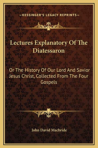 9781169372993: Lectures Explanatory Of The Diatessaron: Or The History Of Our Lord And Savior Jesus Christ, Collected From The Four Gospels