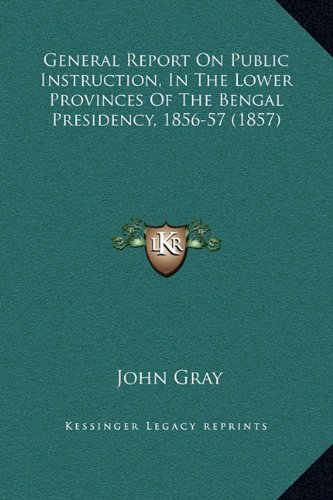General Report On Public Instruction, In The Lower Provinces Of The Bengal Presidency, 1856-57 (1857) (9781169374553) by Gray, John