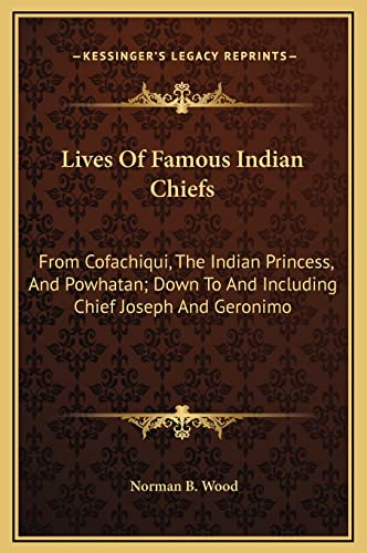 9781169374614: Lives Of Famous Indian Chiefs: From Cofachiqui, The Indian Princess, And Powhatan; Down To And Including Chief Joseph And Geronimo