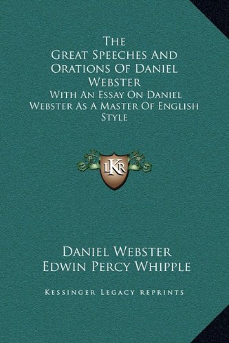 The Great Speeches And Orations Of Daniel Webster: With An Essay On Daniel Webster As A Master Of English Style (9781169374874) by Webster, Daniel