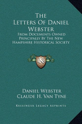 The Letters Of Daniel Webster: From Documents Owned Principally By The New Hampshire Historical Society (9781169376168) by Webster, Daniel