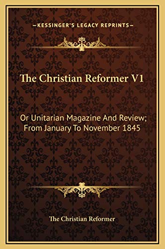 9781169376687: The Christian Reformer V1: Or Unitarian Magazine And Review; From January To November 1845